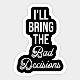 I'll Bring The Bad Decisions - Funny Party Group Sticker